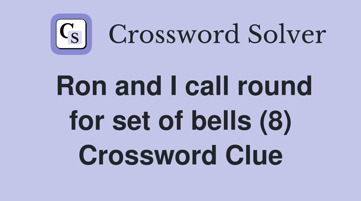 Ron and I call round for set of bells (8) Crossword Clue