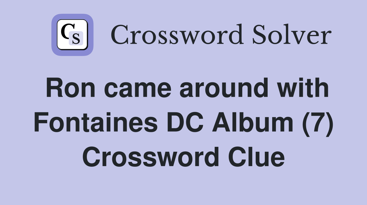 Ron came around with Fontaines DC Album (7) Crossword Clue