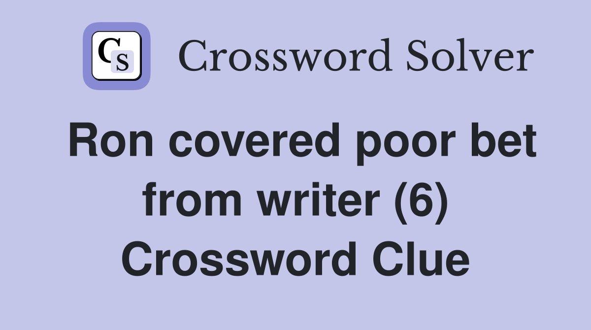 Ron covered poor bet from writer (6) Crossword Clue