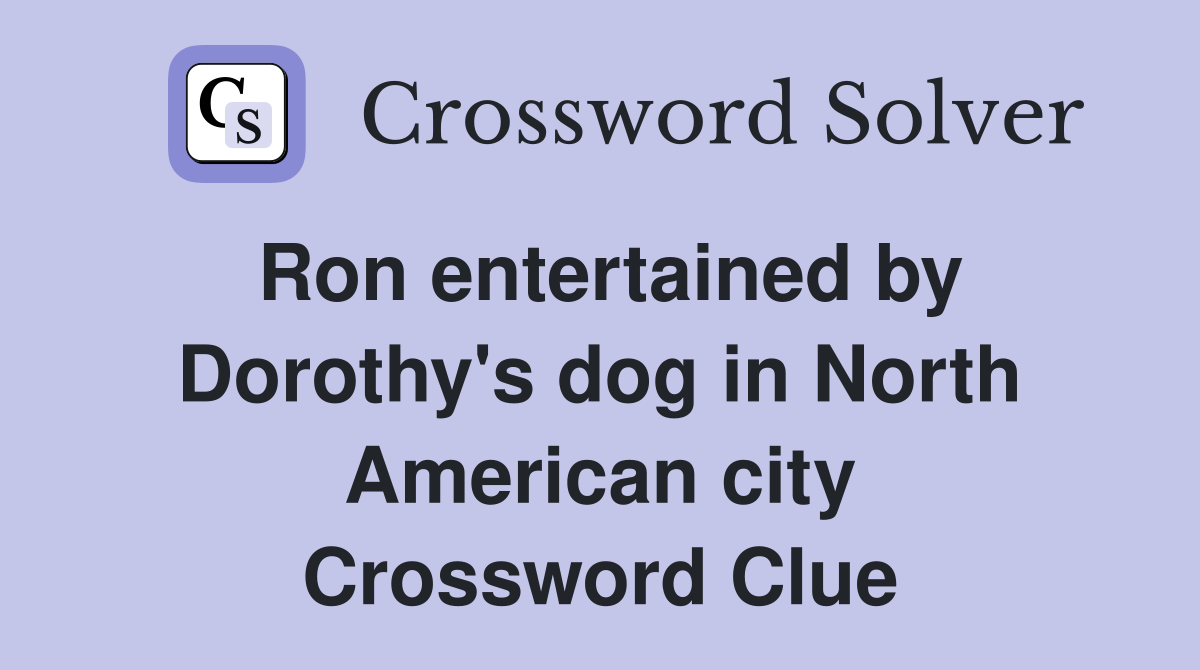 Ron entertained by Dorothy's dog in North American city Crossword Clue