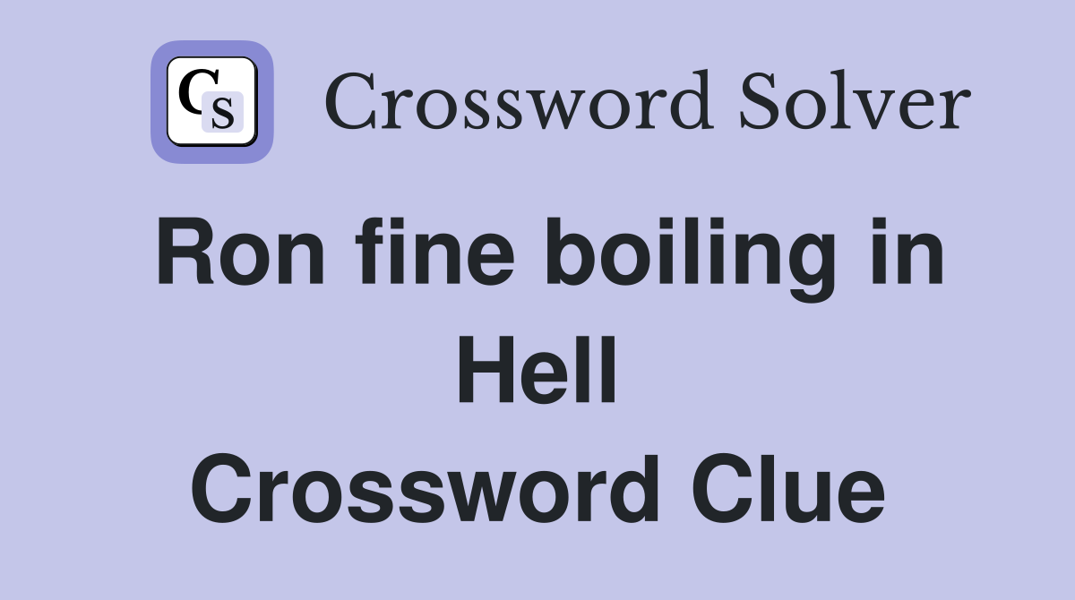 Ron fine boiling in Hell Crossword Clue