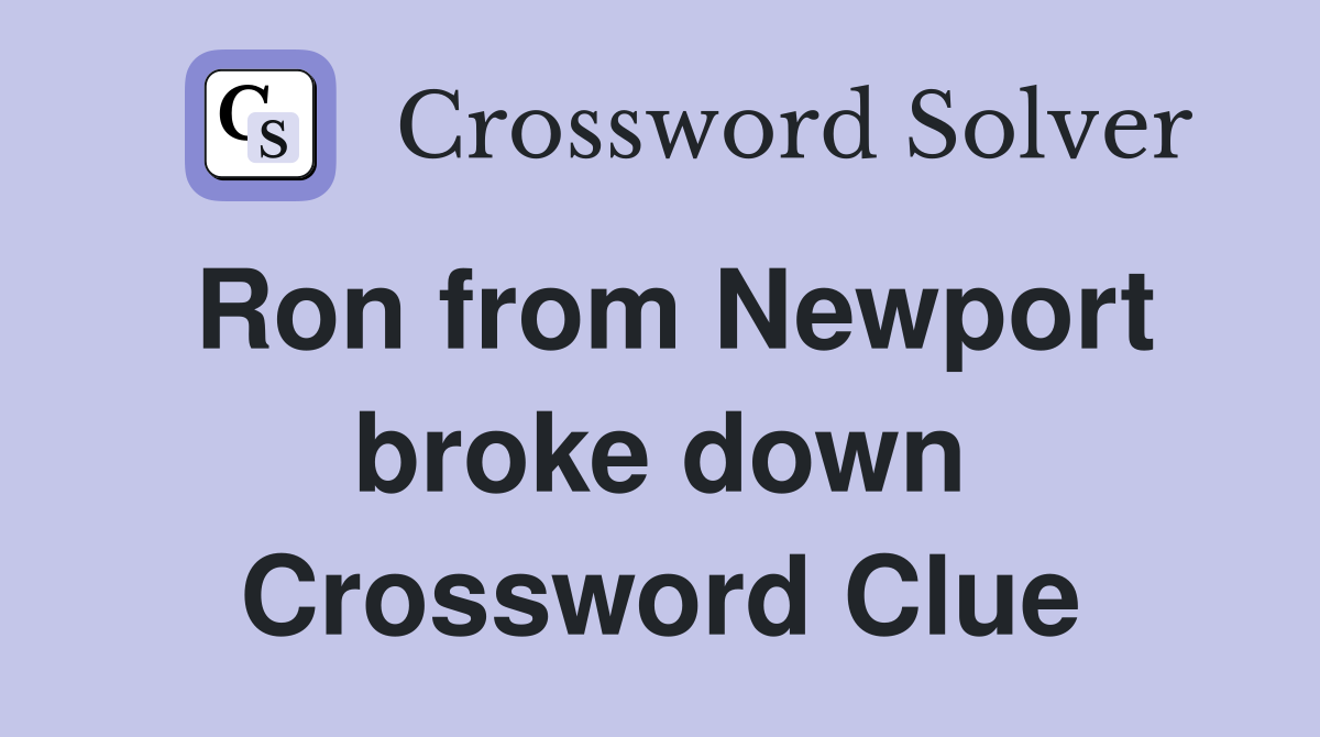 Ron from Newport broke down Crossword Clue