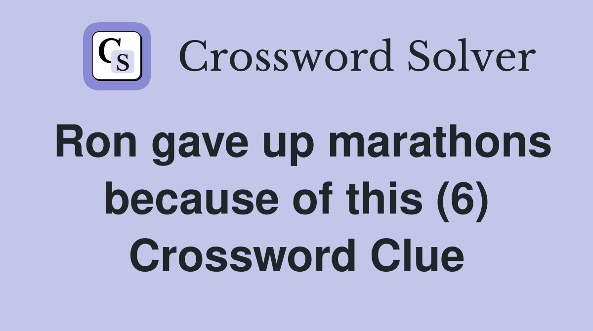 Ron gave up marathons because of this (6) Crossword Clue