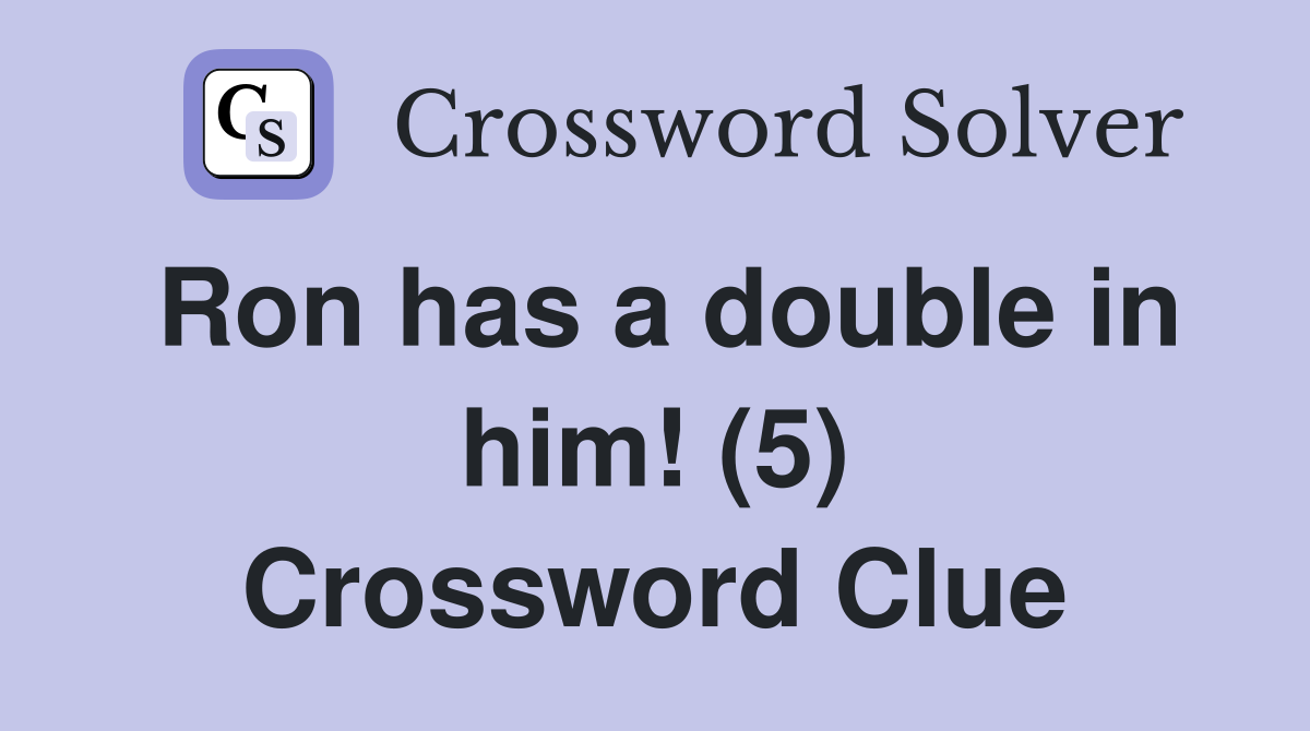 Ron has a double in him! (5) Crossword Clue