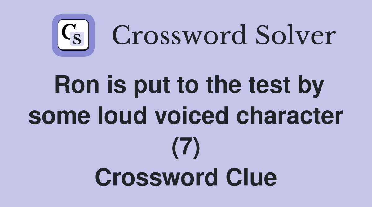 Ron is put to the test by some loud voiced character (7) Crossword Clue