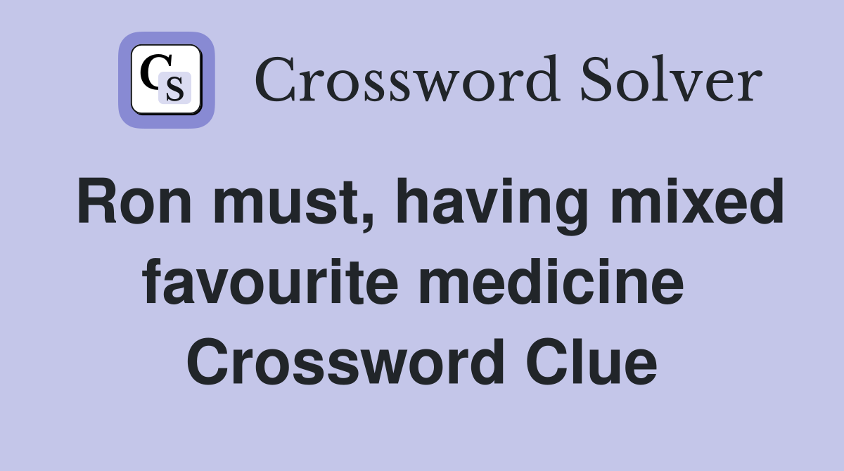 Ron must, having mixed favourite medicine  Crossword Clue