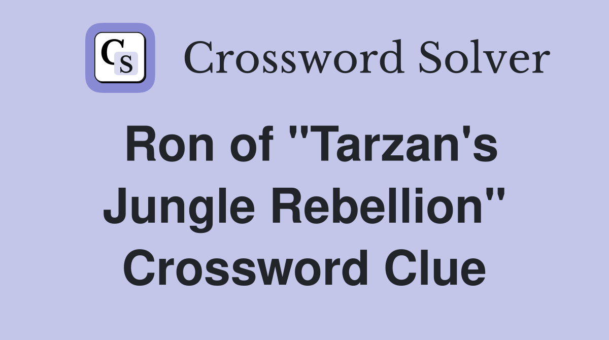 Ron of "Tarzan's Jungle Rebellion" Crossword Clue