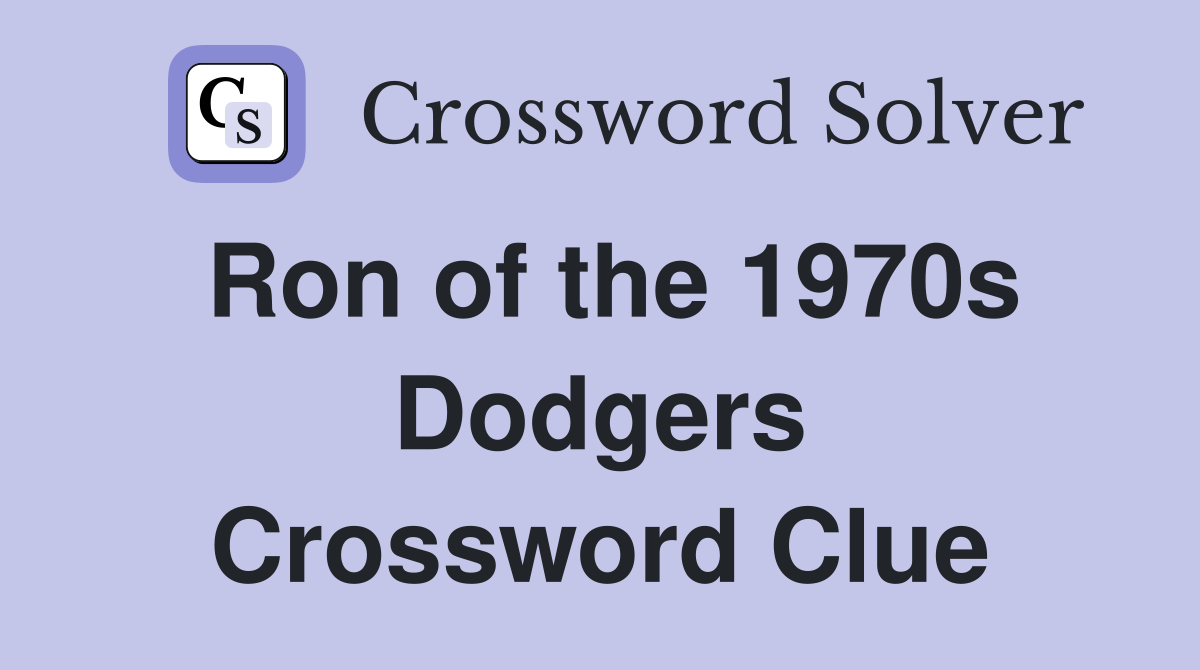 Ron of the 1970s Dodgers Crossword Clue