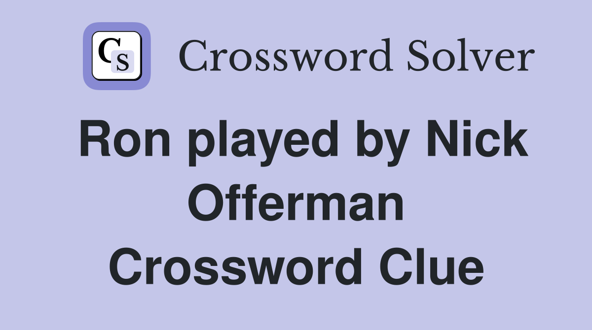 Ron played by Nick Offerman Crossword Clue