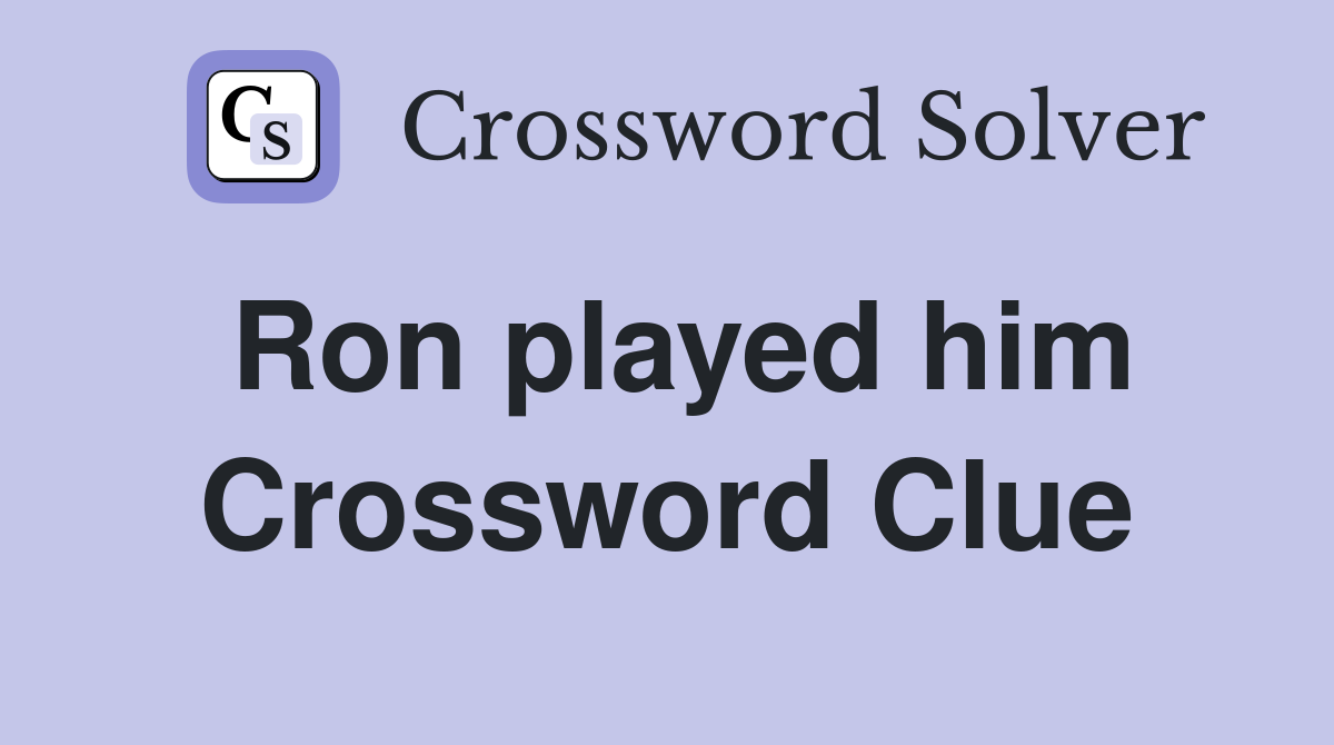 Ron played him Crossword Clue