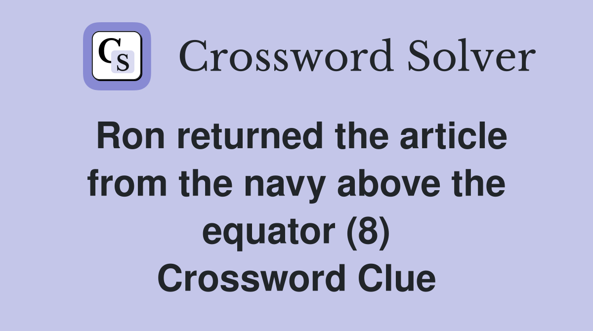 Ron returned the article from the navy above the equator (8) Crossword Clue