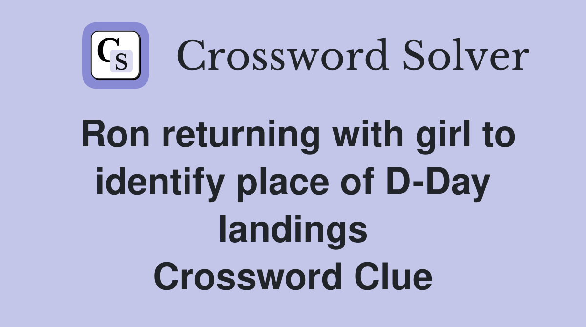 Ron returning with girl to identify place of D-Day landings Crossword Clue