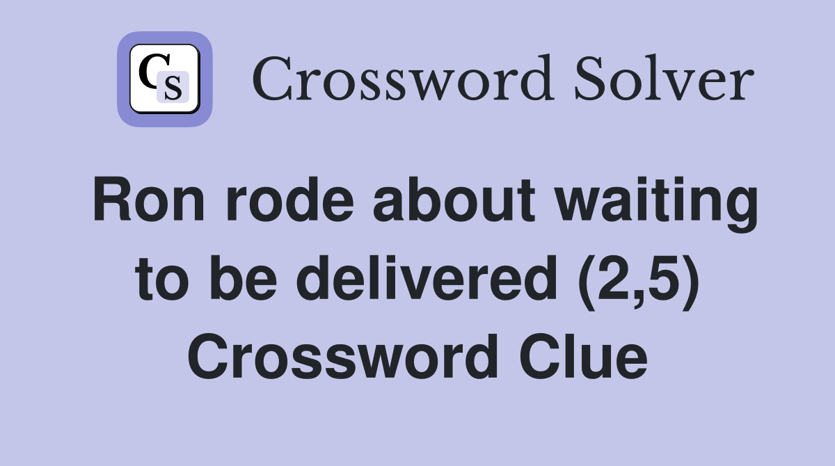 Ron rode about waiting to be delivered (2,5) Crossword Clue