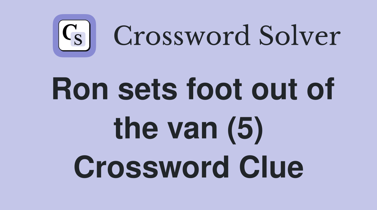 Ron sets foot out of the van (5) Crossword Clue
