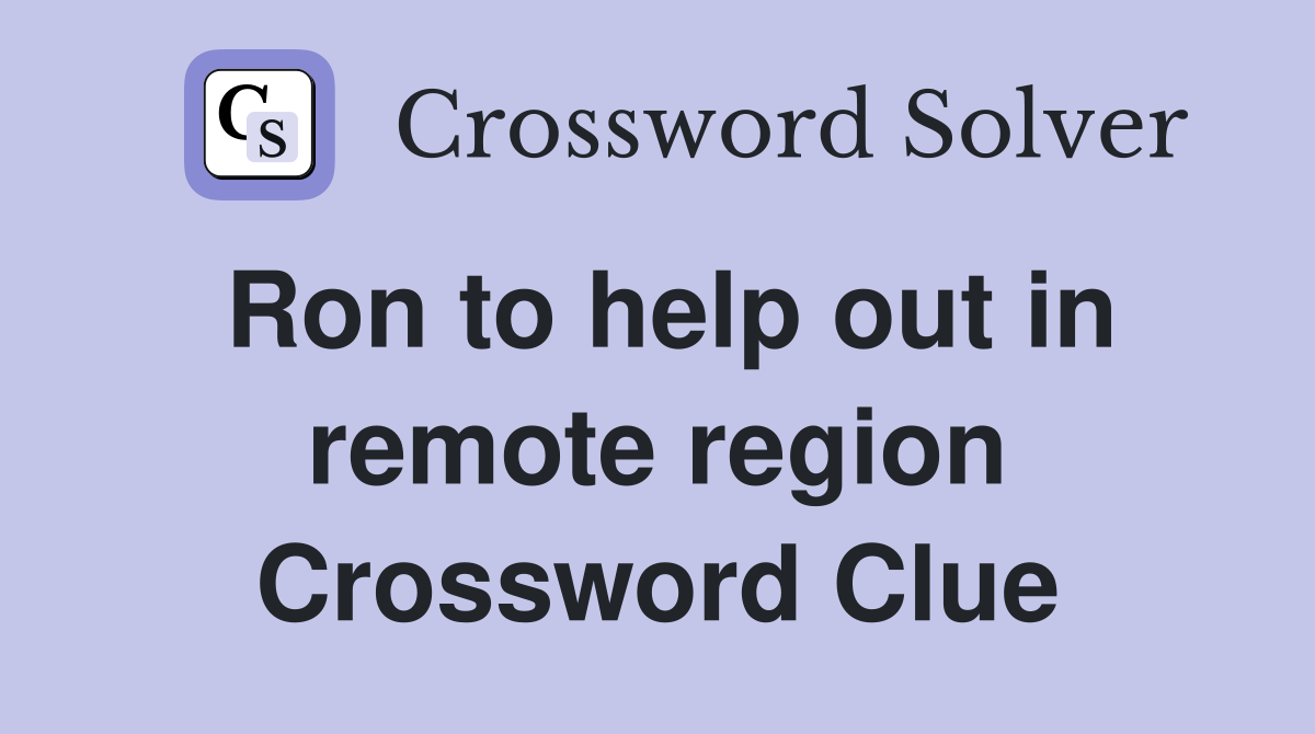 Ron to help out in remote region Crossword Clue