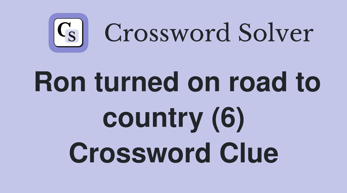 Ron turned on road to country (6) Crossword Clue