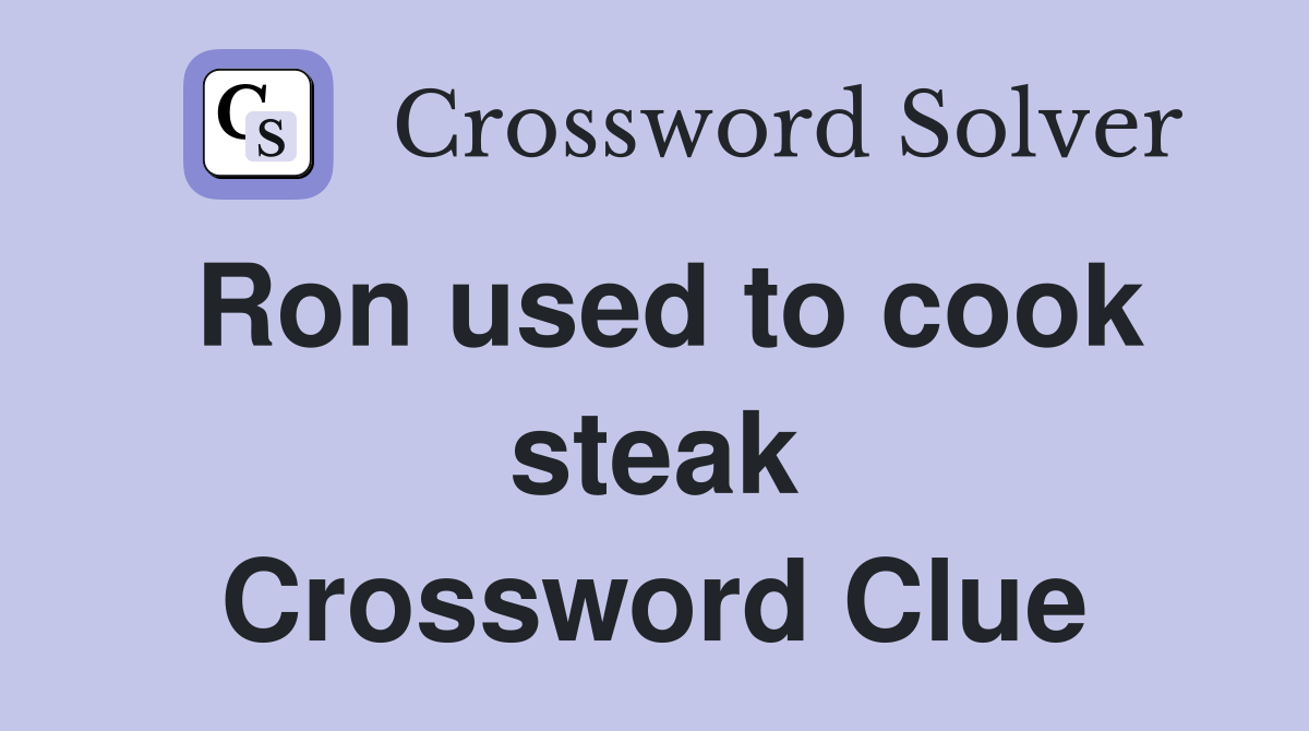 Ron used to cook steak Crossword Clue