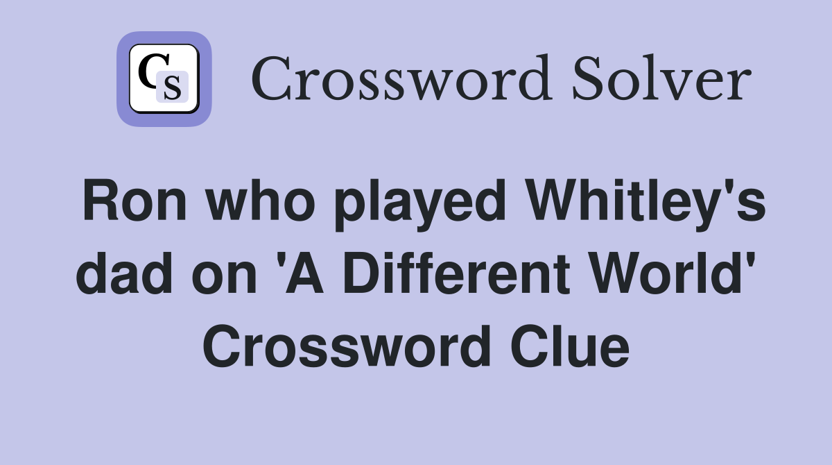 Ron who played Whitley's dad on 'A Different World' Crossword Clue