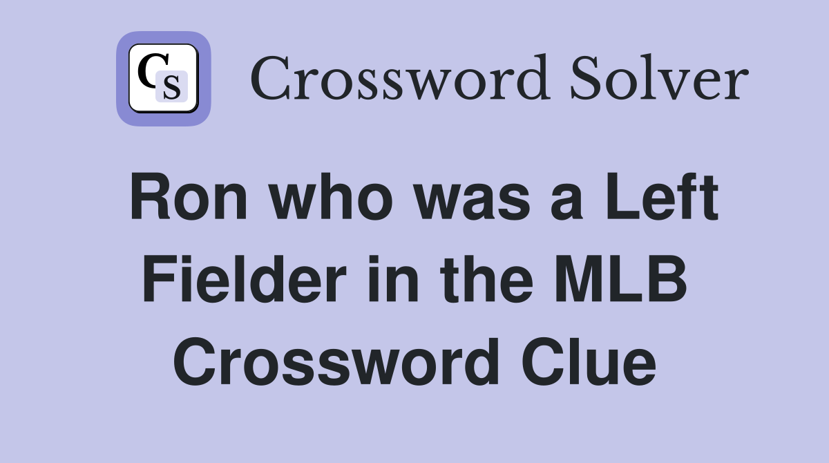 Ron who was a Left Fielder in the MLB Crossword Clue