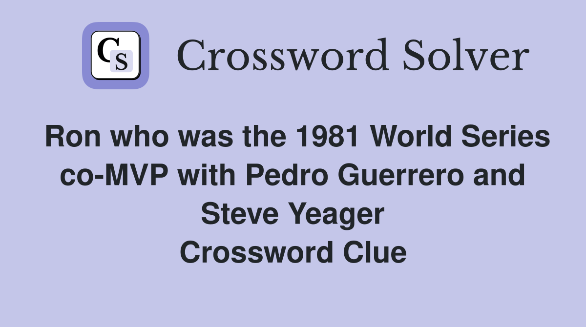 Ron who was the 1981 World Series co-MVP with Pedro Guerrero and Steve Yeager Crossword Clue