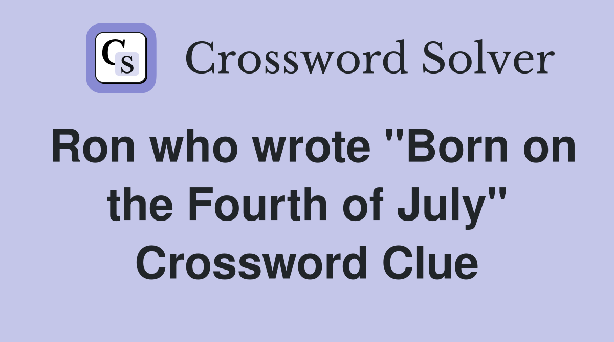 Ron who wrote "Born on the Fourth of July" Crossword Clue