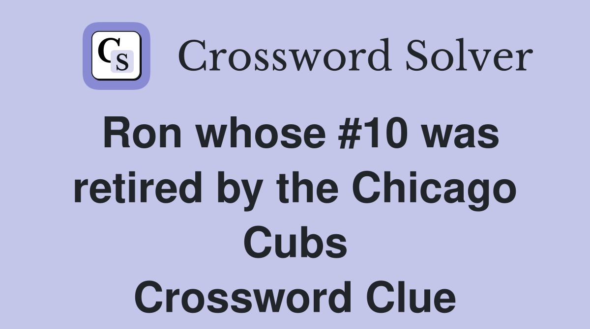 Ron whose #10 was retired by the Chicago Cubs Crossword Clue