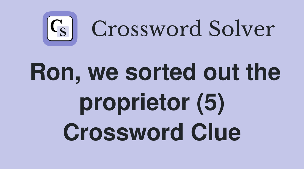 Ron, we sorted out the proprietor (5) Crossword Clue