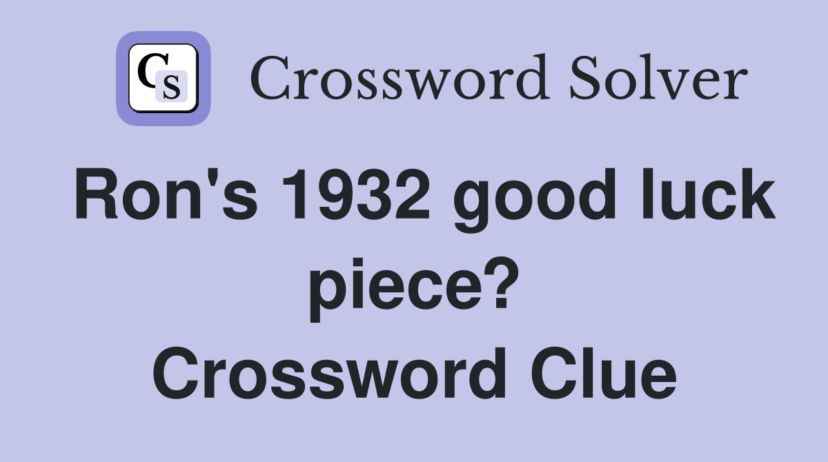 Ron's 1932 good luck piece? Crossword Clue