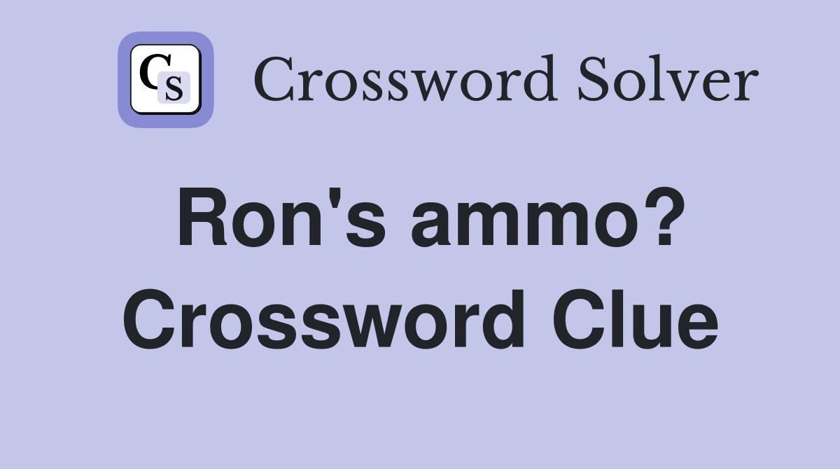 Ron's ammo? Crossword Clue