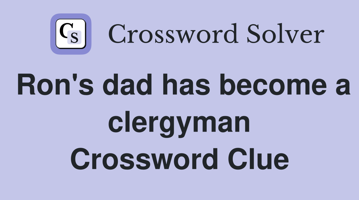 Ron's dad has become a clergyman Crossword Clue