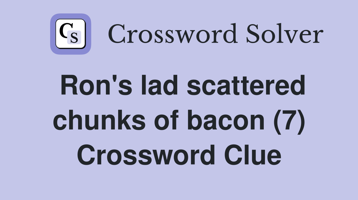 Ron's lad scattered chunks of bacon (7) Crossword Clue