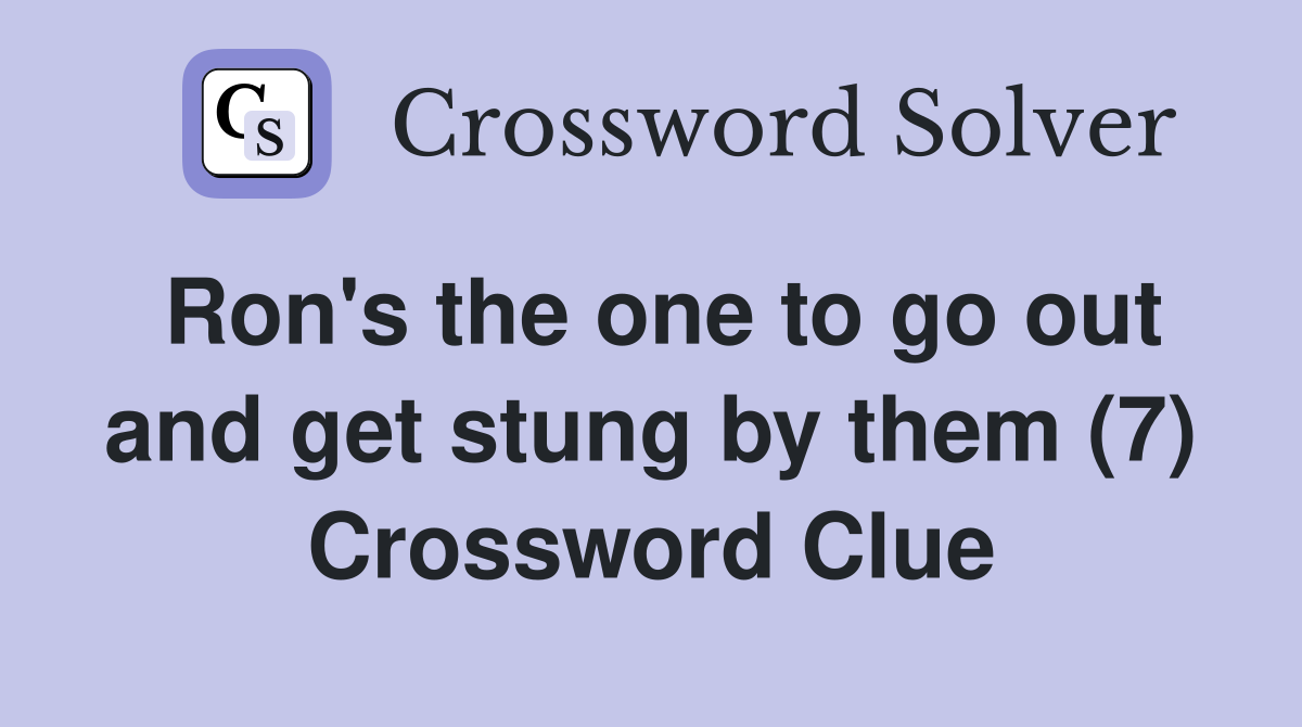 Ron's the one to go out and get stung by them (7) Crossword Clue
