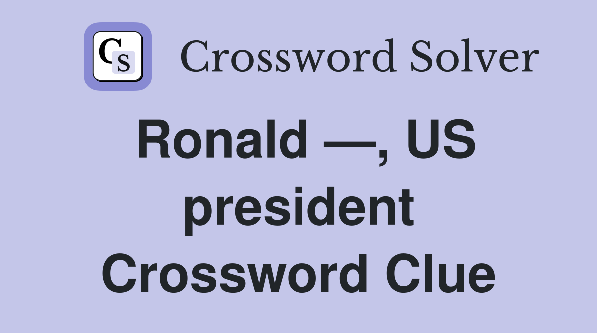 Ronald —, US president Crossword Clue