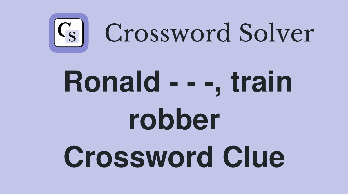 Ronald - - -, train robber Crossword Clue
