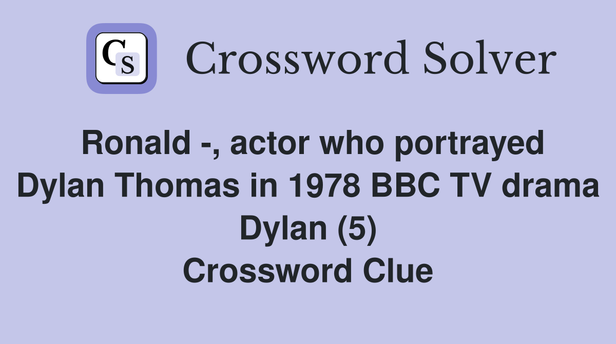 Ronald -, actor who portrayed Dylan Thomas in 1978 BBC TV drama Dylan (5) Crossword Clue