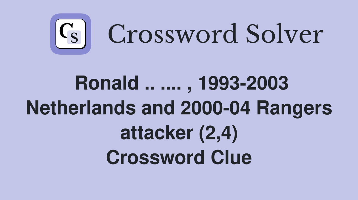 Ronald .. .... , 1993-2003 Netherlands and 2000-04 Rangers attacker (2,4) Crossword Clue
