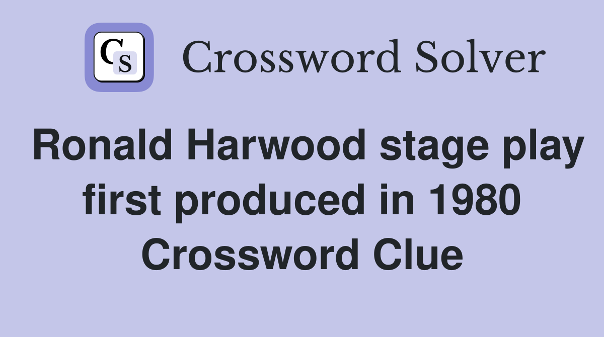 Ronald Harwood stage play first produced in 1980 Crossword Clue