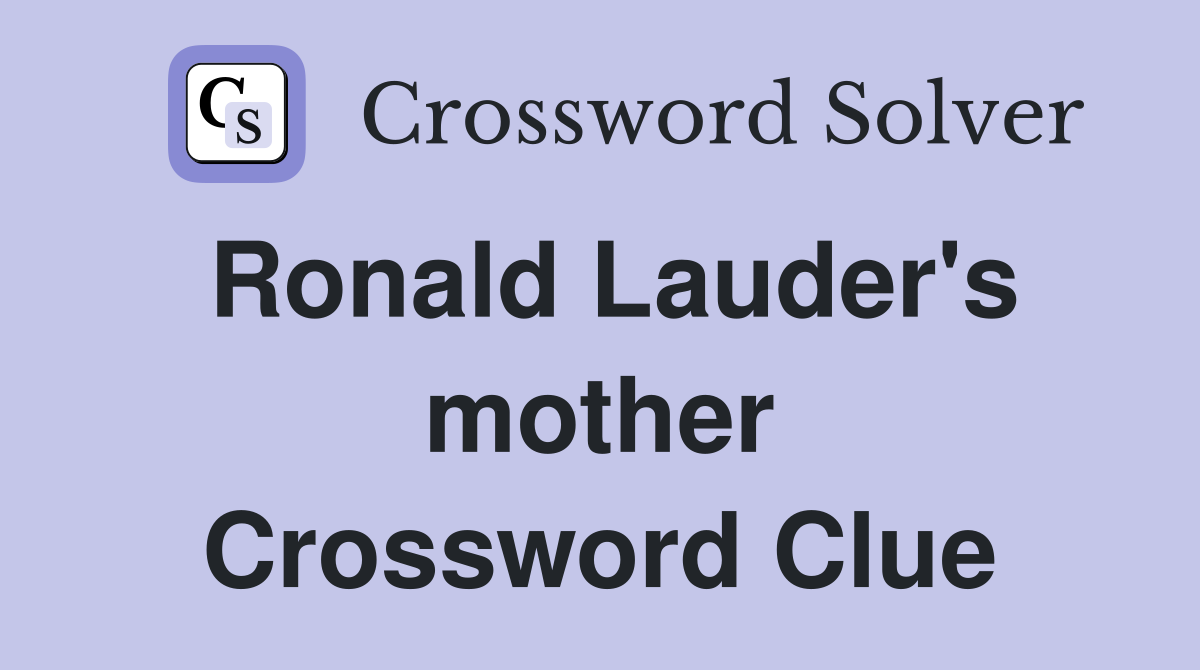 Ronald Lauder's mother Crossword Clue
