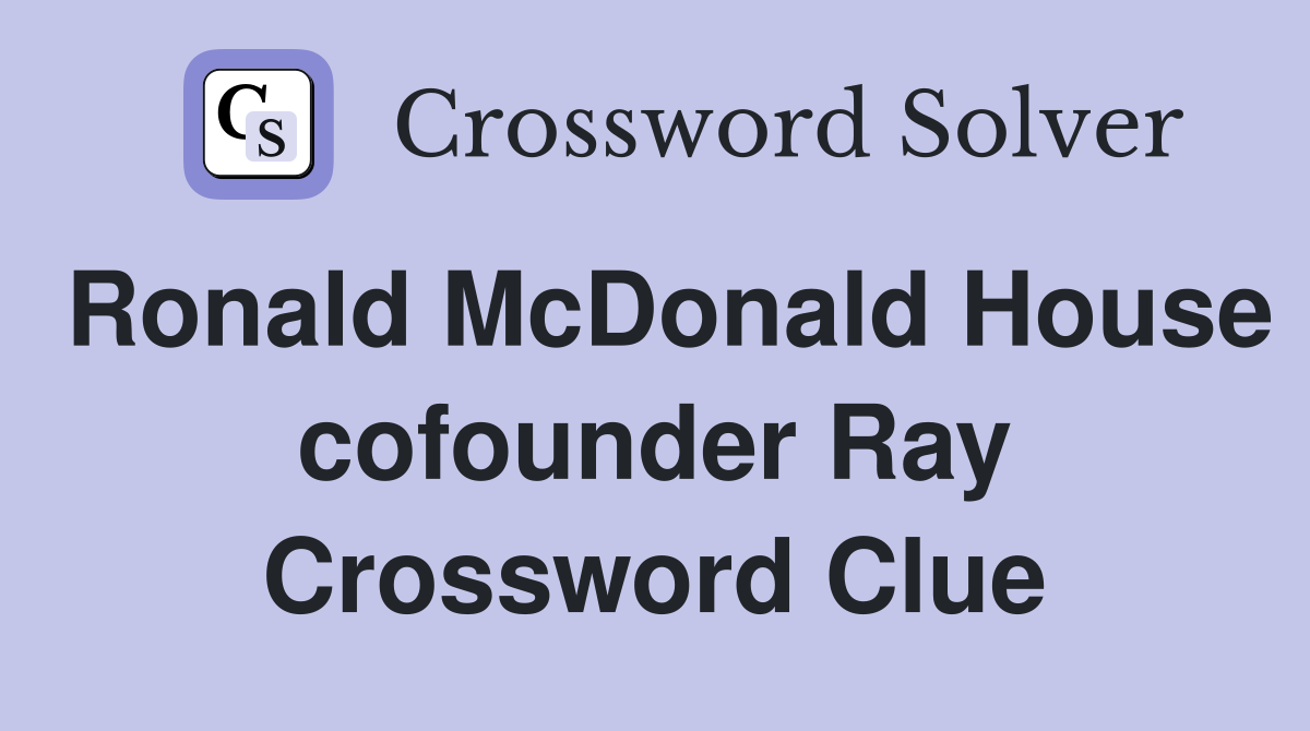 Ronald McDonald House cofounder Ray Crossword Clue