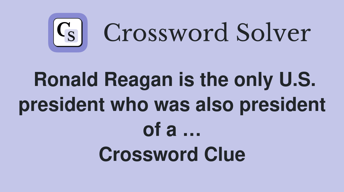 Ronald Reagan is the only U.S. president who was also president of a … Crossword Clue