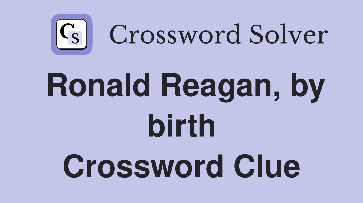 Ronald Reagan, by birth Crossword Clue