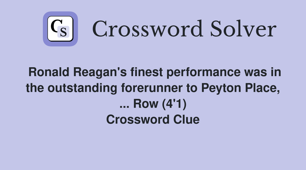 Ronald Reagan's finest performance was in the outstanding forerunner to Peyton Place, ... Row (4'1) Crossword Clue