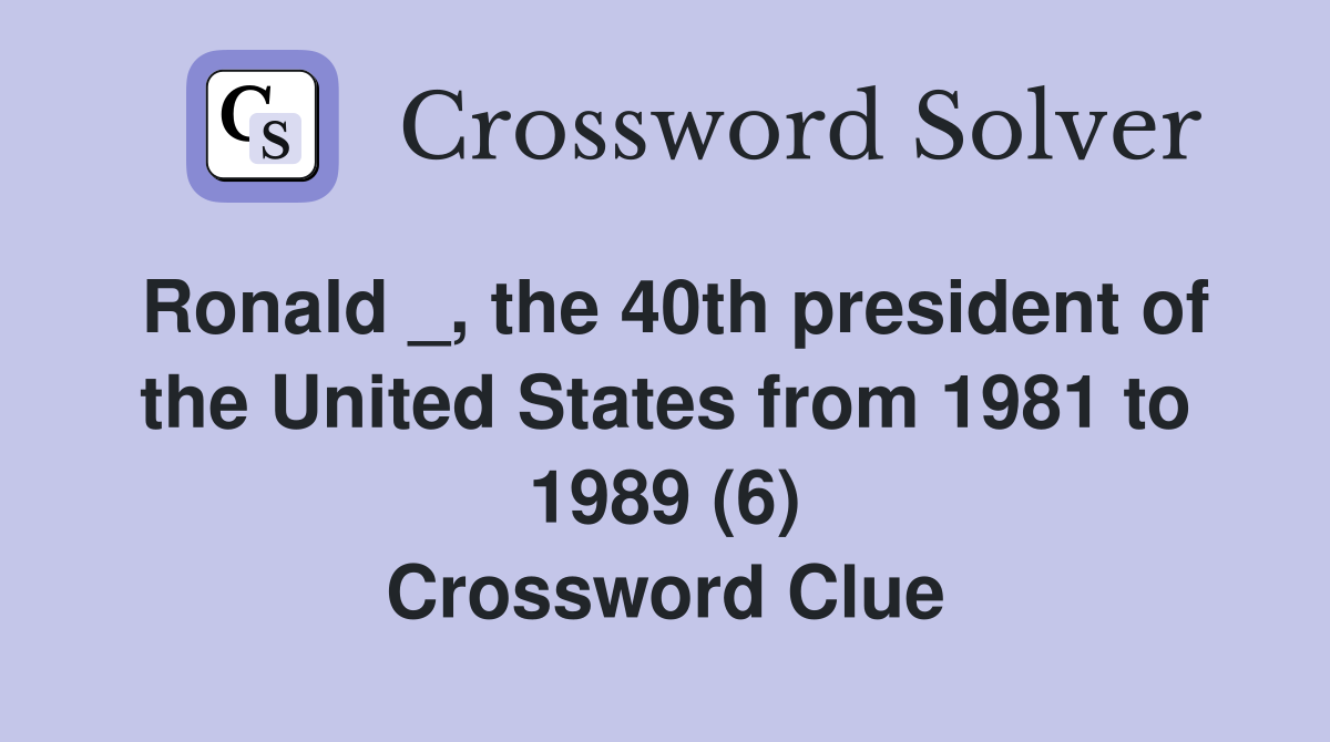 Ronald _, the 40th president of the United States from 1981 to 1989 (6) Crossword Clue
