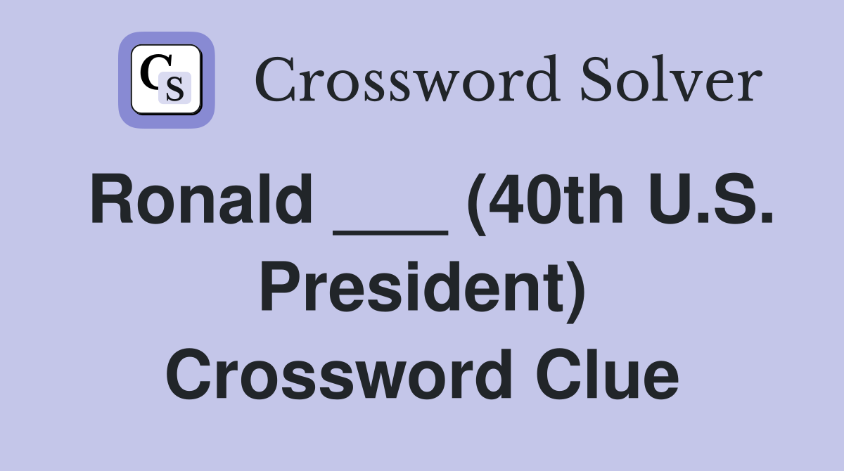 Ronald ___ (40th U.S. President) Crossword Clue