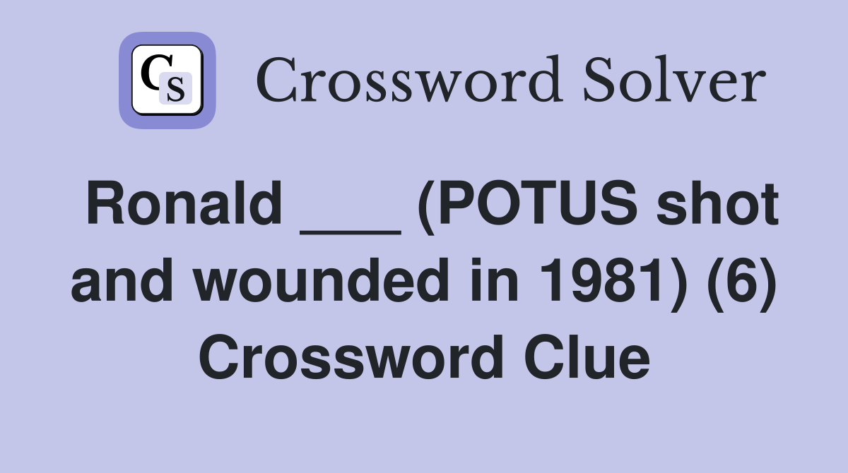 Ronald ___ (POTUS shot and wounded in 1981) (6) Crossword Clue