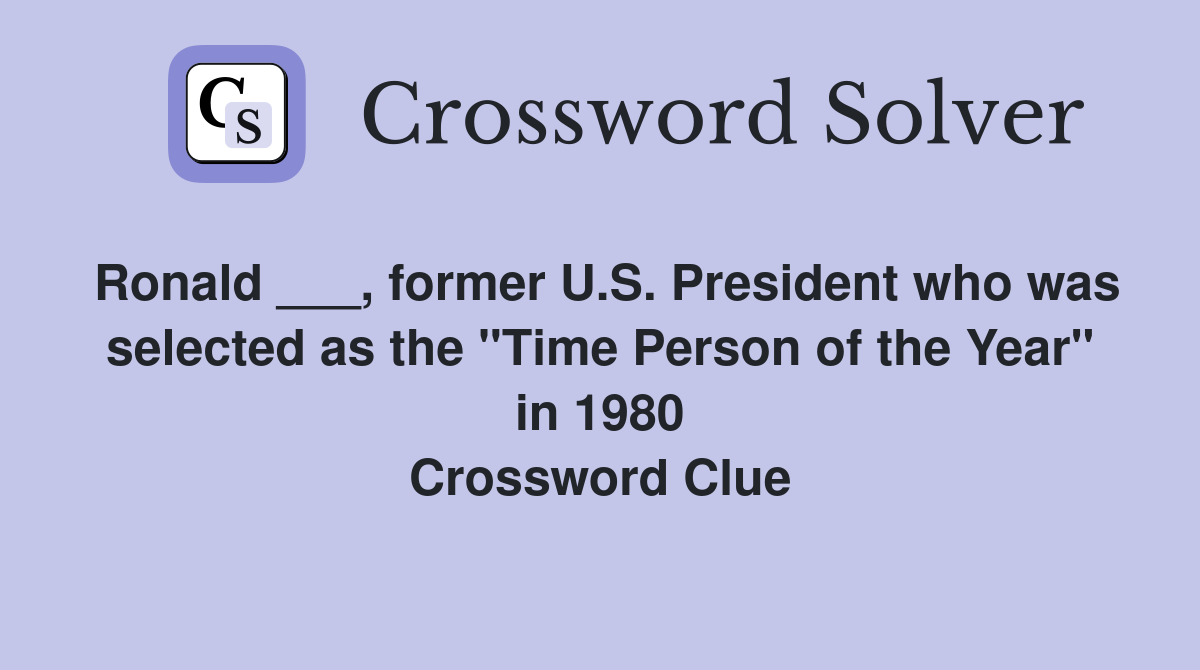 Ronald ___, former U.S. President who was selected as the "Time Person of the Year" in 1980 Crossword Clue