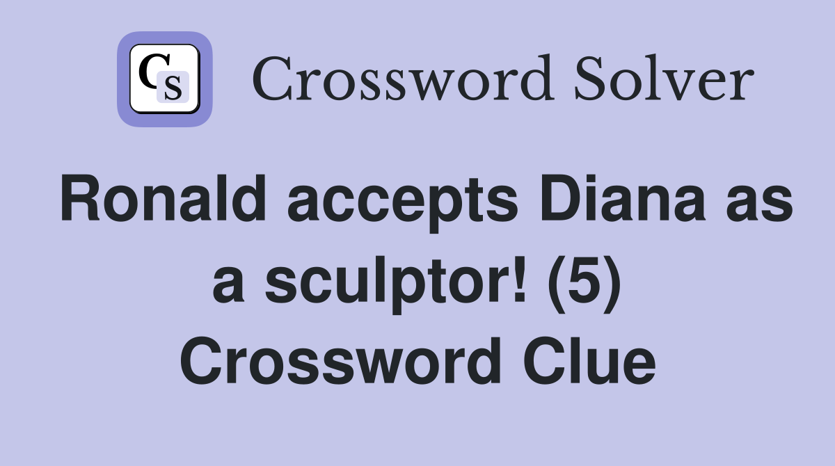 Ronald accepts Diana as a sculptor! (5) Crossword Clue