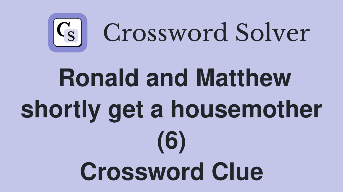 Ronald and Matthew shortly get a housemother (6) Crossword Clue