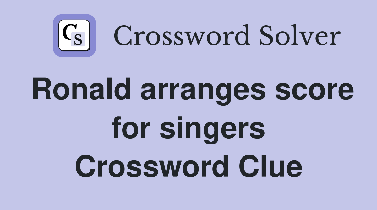 Ronald arranges score for singers Crossword Clue