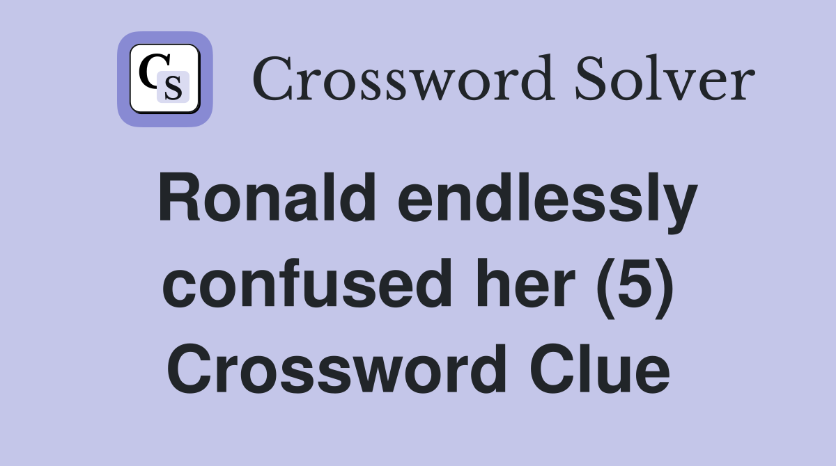 Ronald endlessly confused her (5) Crossword Clue